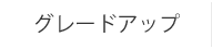 グレードアップ